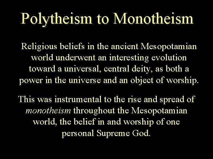 Polytheism to Monotheism Religious beliefs in the ancient Mesopotamian world underwent an interesting evolution