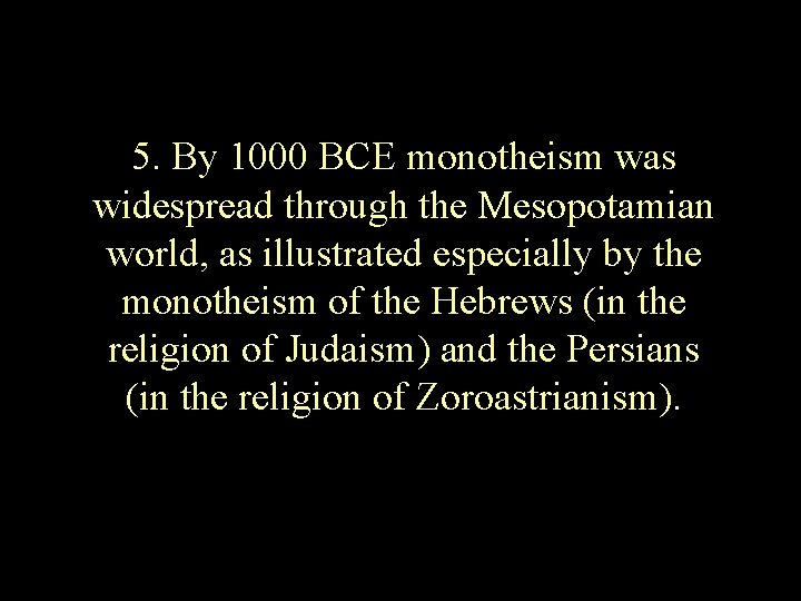 5. By 1000 BCE monotheism was widespread through the Mesopotamian world, as illustrated especially