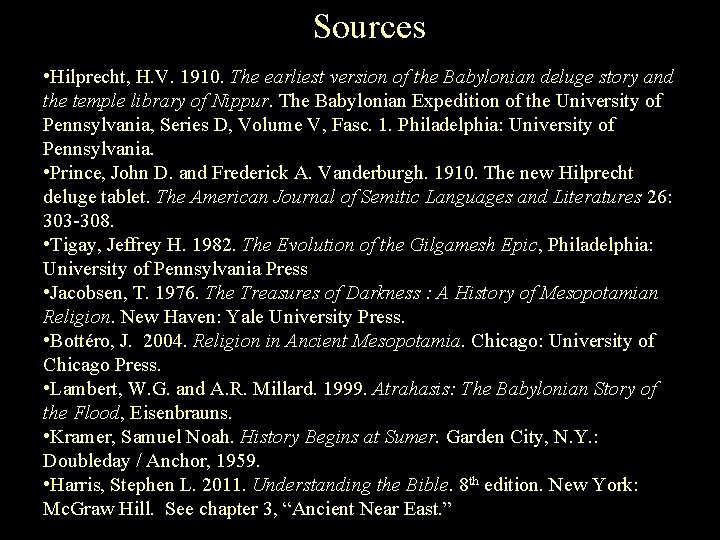 Sources • Hilprecht, H. V. 1910. The earliest version of the Babylonian deluge story