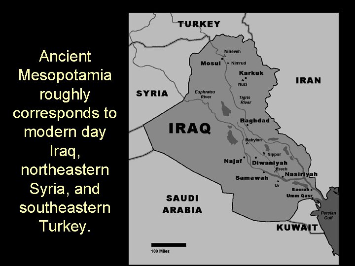 Ancient Mesopotamia roughly corresponds to modern day Iraq, northeastern Syria, and southeastern Turkey. 