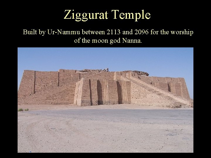 Ziggurat Temple Built by Ur-Nammu between 2113 and 2096 for the worship of the