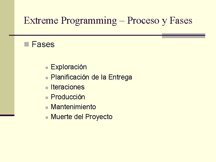 Extreme Programming – Proceso y Fases n n n n Exploración Planificación de la