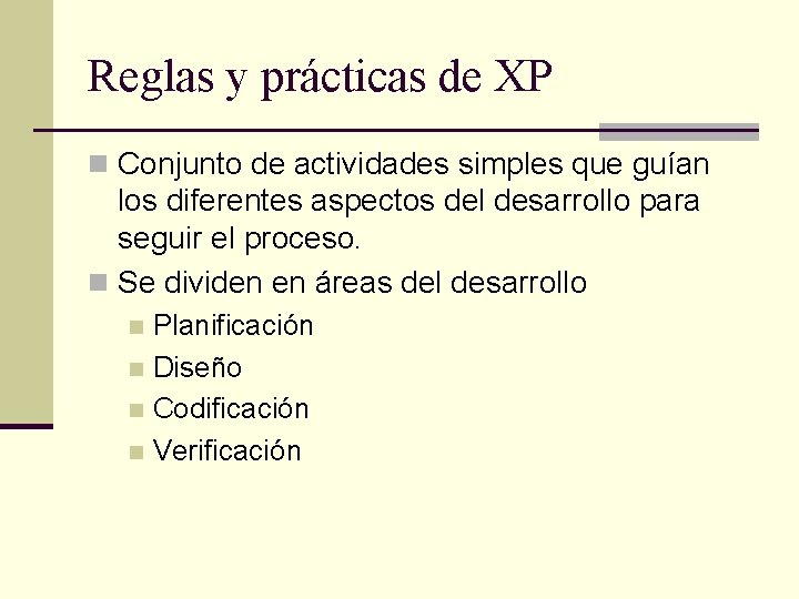 Reglas y prácticas de XP n Conjunto de actividades simples que guían los diferentes