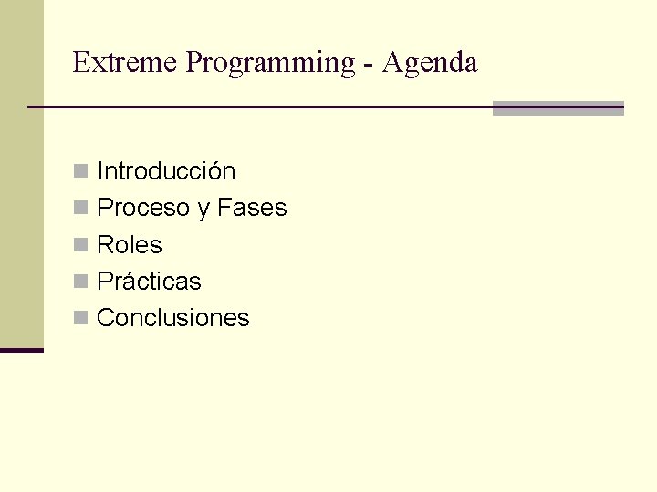 Extreme Programming - Agenda n Introducción n Proceso y Fases n Roles n Prácticas