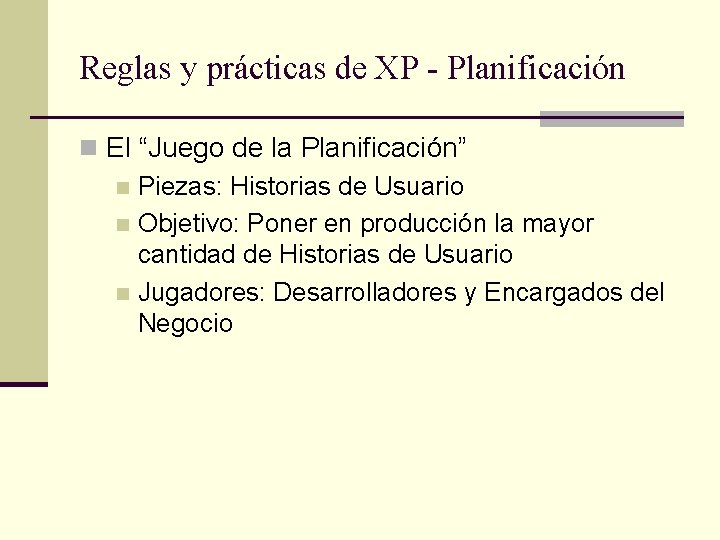 Reglas y prácticas de XP - Planificación n El “Juego de la Planificación” n