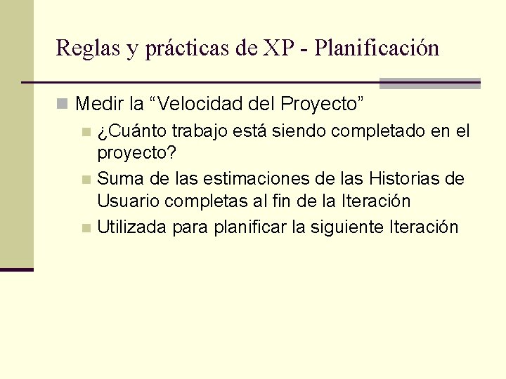 Reglas y prácticas de XP - Planificación n Medir la “Velocidad del Proyecto” n