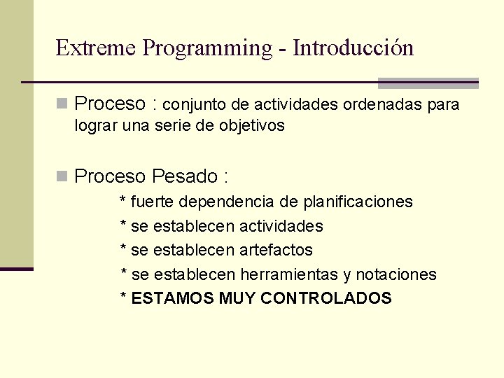 Extreme Programming - Introducción n Proceso : conjunto de actividades ordenadas para lograr una