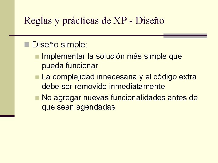 Reglas y prácticas de XP - Diseño n Diseño simple: n Implementar la solución