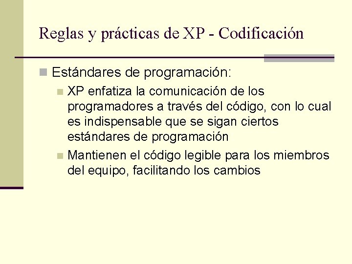 Reglas y prácticas de XP - Codificación n Estándares de programación: n XP enfatiza