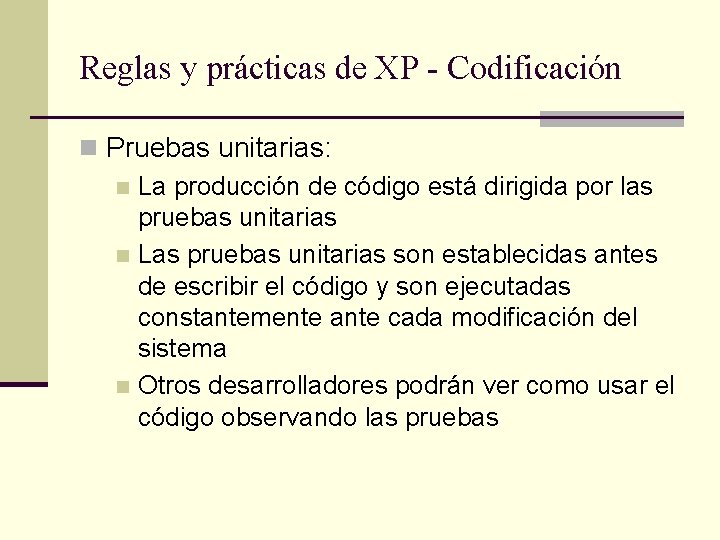 Reglas y prácticas de XP - Codificación n Pruebas unitarias: n La producción de