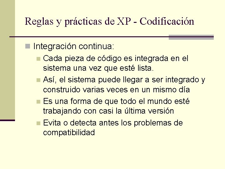 Reglas y prácticas de XP - Codificación n Integración continua: n Cada pieza de