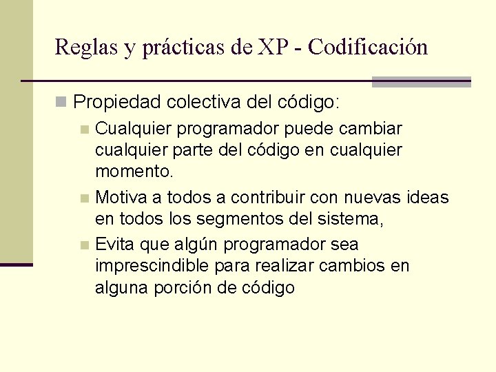 Reglas y prácticas de XP - Codificación n Propiedad colectiva del código: n Cualquier