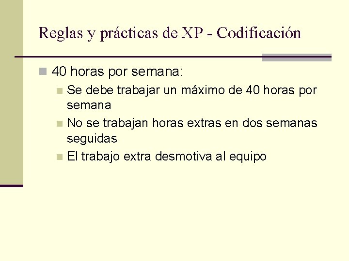 Reglas y prácticas de XP - Codificación n 40 horas por semana: n Se