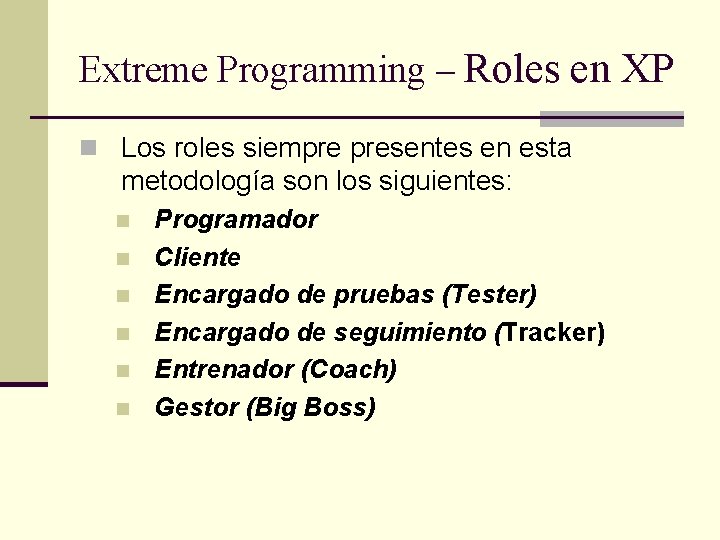 Extreme Programming – Roles en XP n Los roles siempre presentes en esta metodología