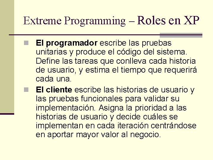 Extreme Programming – Roles en XP n El programador escribe las pruebas unitarias y