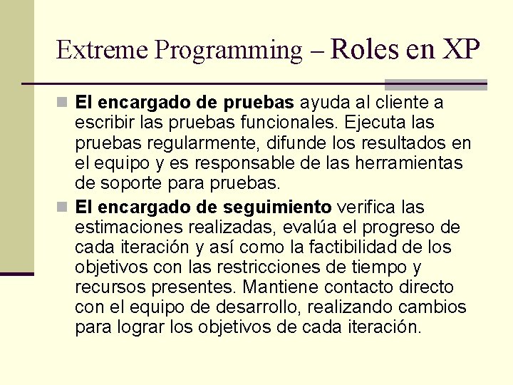 Extreme Programming – Roles en XP n El encargado de pruebas ayuda al cliente