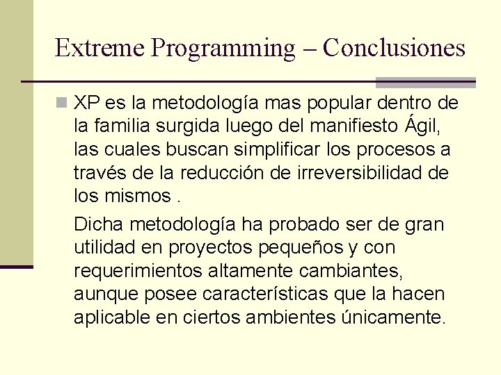 Extreme Programming – Conclusiones n XP es la metodología mas popular dentro de la