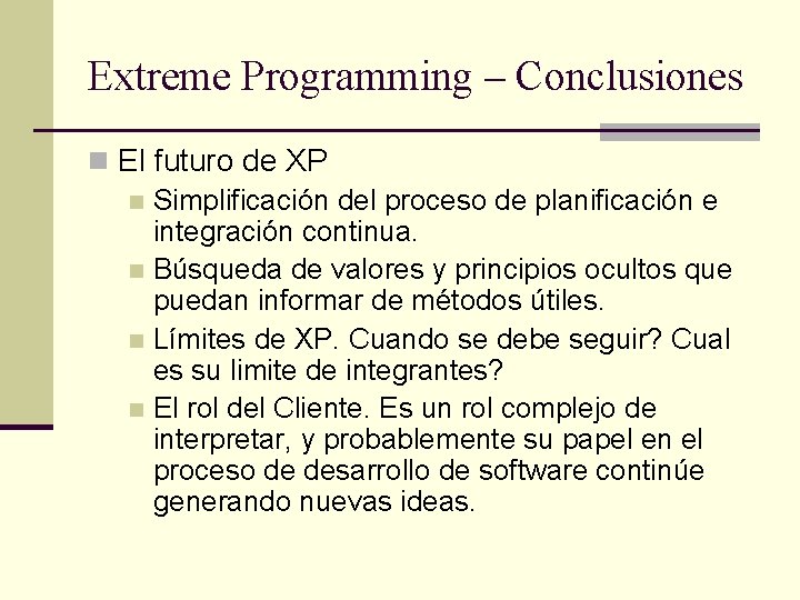 Extreme Programming – Conclusiones n El futuro de XP n Simplificación del proceso de