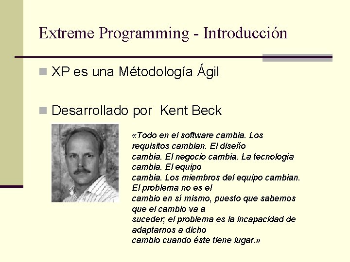 Extreme Programming - Introducción n XP es una Métodología Ágil n Desarrollado por Kent