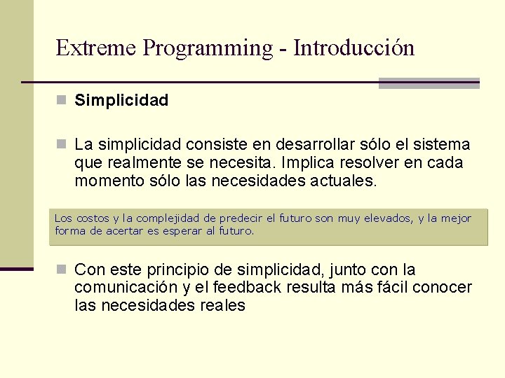 Extreme Programming - Introducción n Simplicidad n La simplicidad consiste en desarrollar sólo el