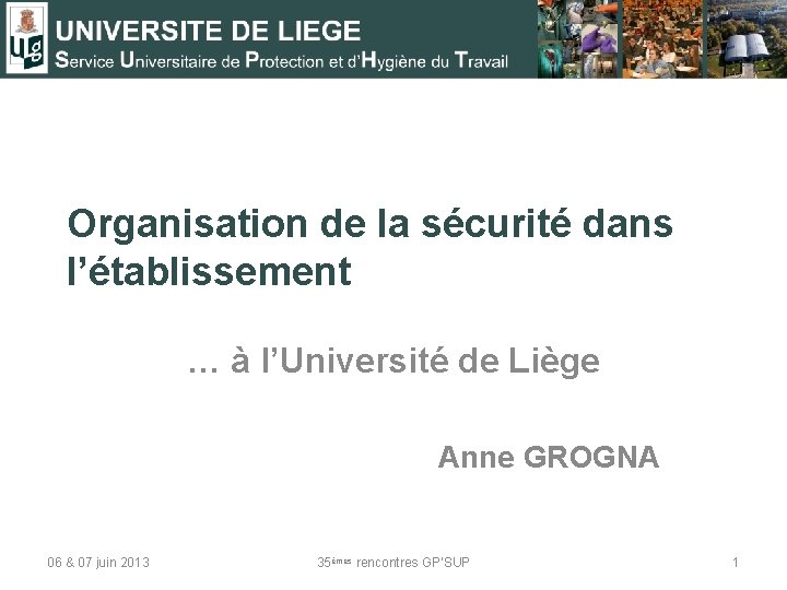 Organisation de la sécurité dans l’établissement … à l’Université de Liège Anne GROGNA 06