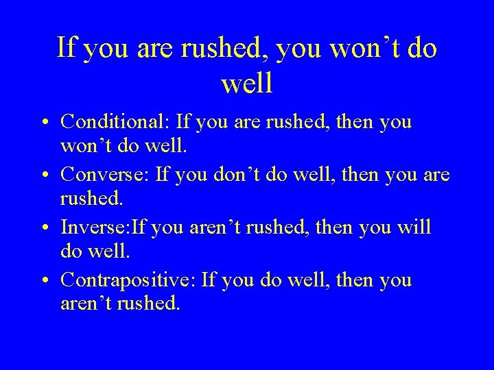 If you are rushed, you won’t do well • Conditional: If you are rushed,