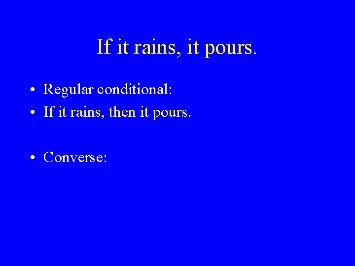 If it rains, it pours. • Regular conditional: • If it rains, then it
