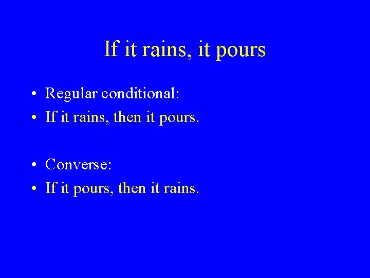 If it rains, it pours • Regular conditional: • If it rains, then it