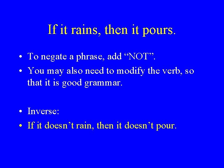 If it rains, then it pours. • To negate a phrase, add “NOT”. •