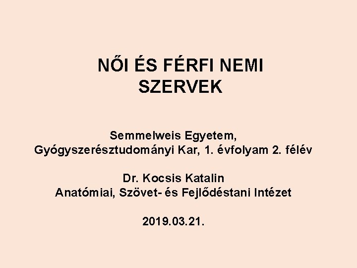 NŐI ÉS FÉRFI NEMI SZERVEK Semmelweis Egyetem, Gyógyszerésztudományi Kar, 1. évfolyam 2. félév Dr.