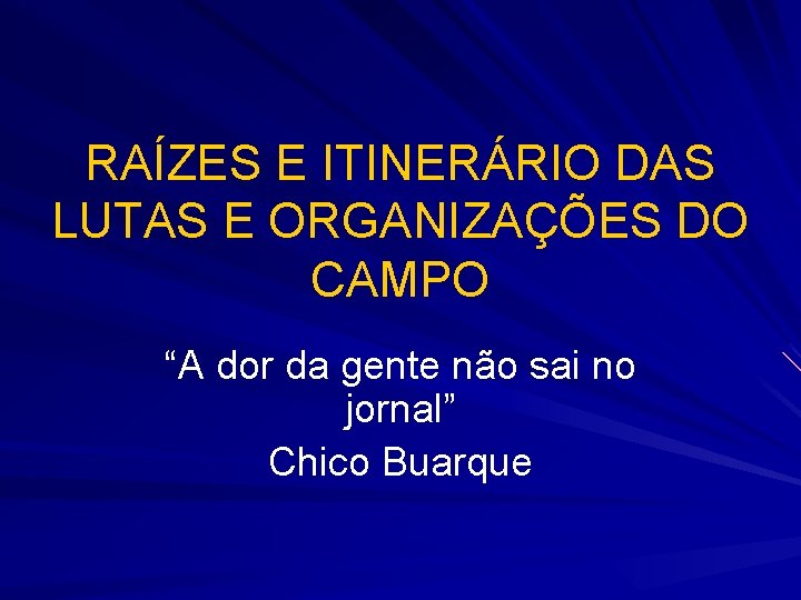 RAÍZES E ITINERÁRIO DAS LUTAS E ORGANIZAÇÕES DO CAMPO “A dor da gente não