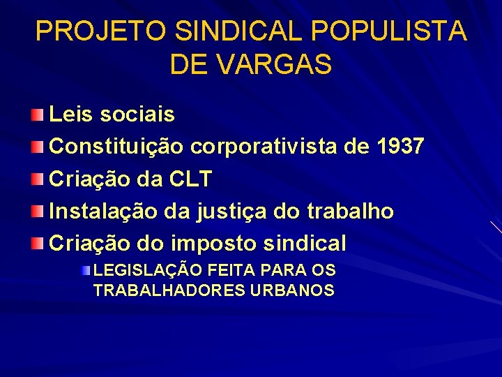PROJETO SINDICAL POPULISTA DE VARGAS Leis sociais Constituição corporativista de 1937 Criação da CLT