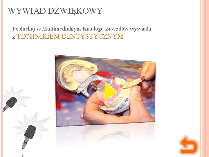 WYWIAD DŹWIĘKOWY Posłuchaj w Multimedialnym Katalogu Zawodów wywiadu z TECHNIKIEM DENTYSTYCZNYM 