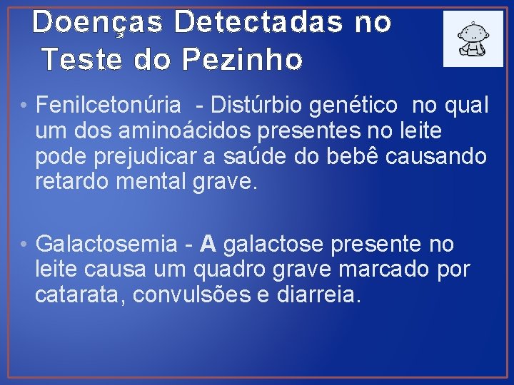 Doenças Detectadas no Teste do Pezinho • Fenilcetonúria - Distúrbio genético no qual um