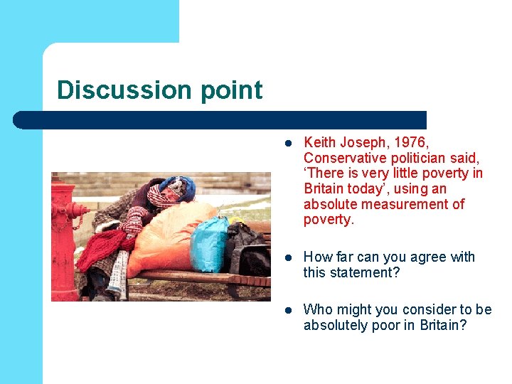 Discussion point l Keith Joseph, 1976, Conservative politician said, ‘There is very little poverty