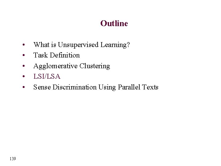 Outline • • • 139 What is Unsupervised Learning? Task Definition Agglomerative Clustering LSI/LSA