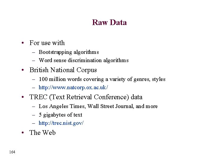 Raw Data • For use with – Bootstrapping algorithms – Word sense discrimination algorithms