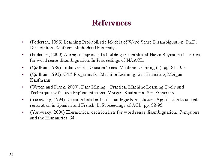 References • • 84 (Pedersen, 1998) Learning Probabilistic Models of Word Sense Disambiguation. Ph.