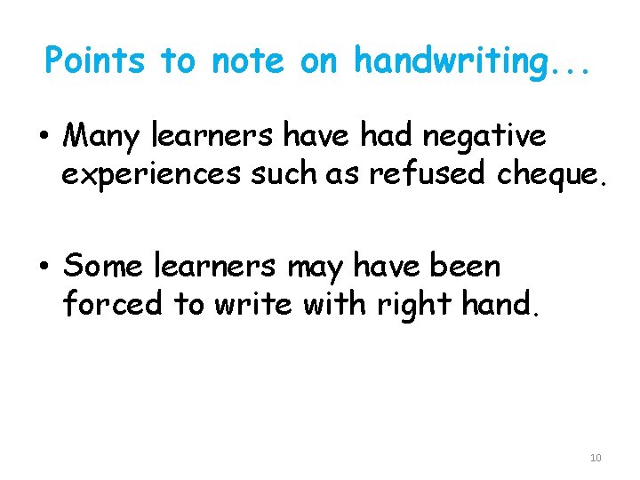 Points to note on handwriting. . . • Many learners have had negative experiences