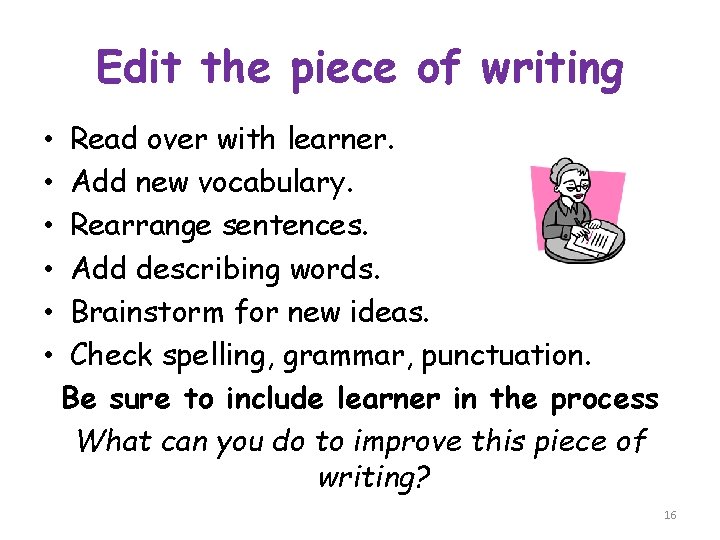 Edit the piece of writing • • • Read over with learner. Add new