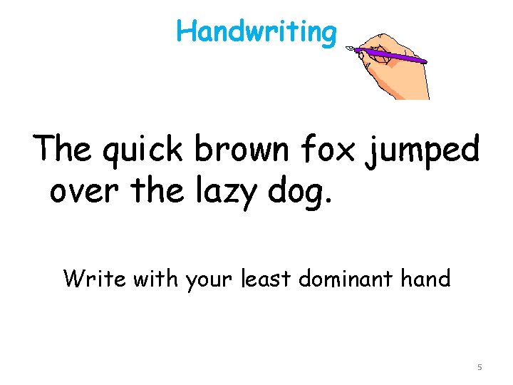 Handwriting The quick brown fox jumped over the lazy dog. Write with your least