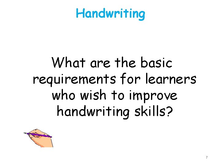 Handwriting What are the basic requirements for learners who wish to improve handwriting skills?