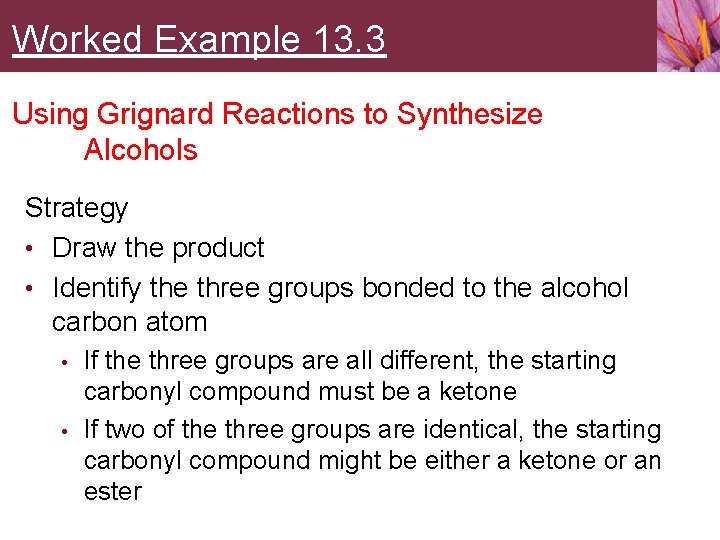 Worked Example 13. 3 Using Grignard Reactions to Synthesize Alcohols Strategy • Draw the