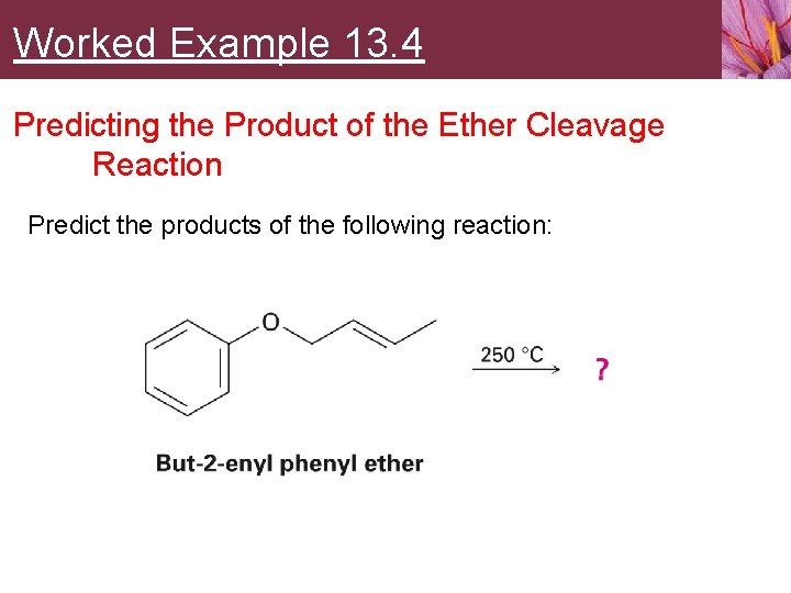 Worked Example 13. 4 Predicting the Product of the Ether Cleavage Reaction Predict the