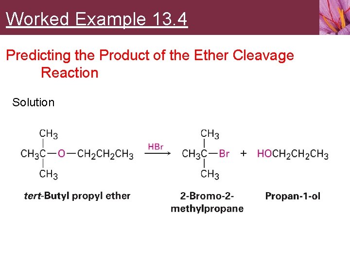 Worked Example 13. 4 Predicting the Product of the Ether Cleavage Reaction Solution 