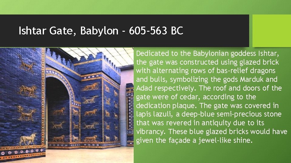 Ishtar Gate, Babylon - 605 -563 BC Dedicated to the Babylonian goddess Ishtar, the