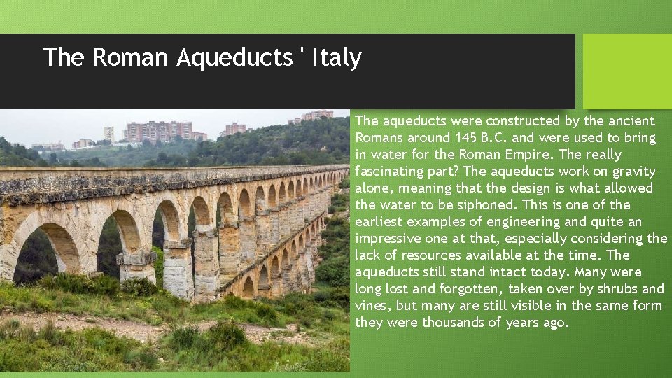 The Roman Aqueducts ' Italy The aqueducts were constructed by the ancient Romans around