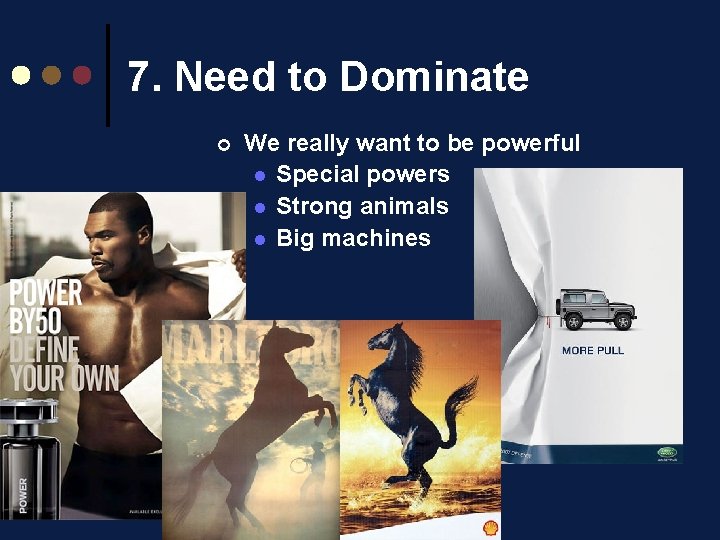7. Need to Dominate ¢ We really want to be powerful l Special powers
