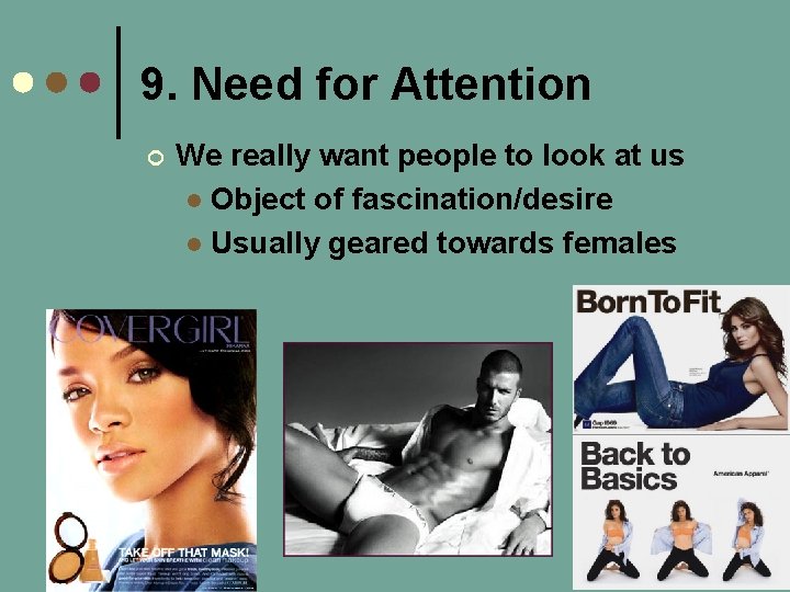 9. Need for Attention ¢ We really want people to look at us l