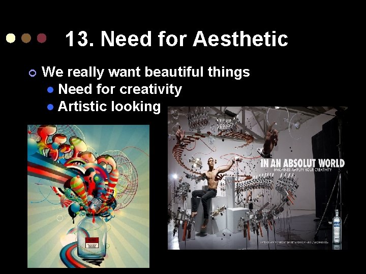 13. Need for Aesthetic ¢ We really want beautiful things l Need for creativity